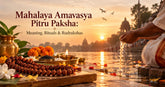 Mahalaya Amavasya Pitru Paksha: Meaning, Rituals & Rudraksha