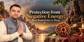 Protection from Negative Energy: Best Rudraksha to Wear